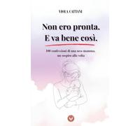 Non ero pronta. E va bene così: 100 confessioni di una neo-mamma, un sospiro alla volta