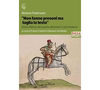 «Non fanno presoni ma taglia la testa». Storia militare del popolo albanese in età moderna (Riflessi)