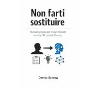 Non farti sostituire: Come proteggere il tuo lavoro mentre l'AI cambia tutto