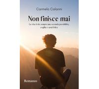 Non finisce mai. La vita ti dà sempre una seconda possibilità, coglila e sarai felice