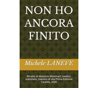 NON HO ANCORA FINITO: Ritratto di Massimo Montinari: medico, scienziato, maestro di vita Prima Edizione Taranto, 2026