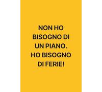 Non ho bisogno di un piano. Ho bisogno di ferie!: Notebook divertente per appunti, idee, sfoghi e liste da fare con sarcasmo | Quaderno Divertente per ... regalo da ufficio | Taccuino A5 110 pagine.