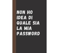 Non ho idea di quale sia la mia password: Il quaderno ironico e pratico dove scrivere tutte le password, gli account e quelle informazioni che la ... di dimenticare (Quaderno delle Password)