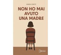 Non ho mai avuto una madre