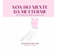 Non ho niente da mettermi!: 365 modi per sfidare questo mito