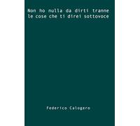 Non ho nulla da dirti tranne le cose che ti direi sottovoce