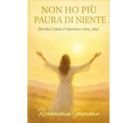 Non ho più paura di niente: Perché Cristo è risorto e vive, vive (Collana cristiana cattolica)