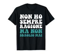 Non Ho Sempre Razione ma Non sbaglio MAI ma Non Ho MAI torto Camiseta