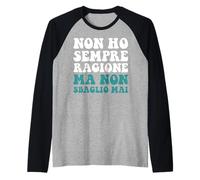 Non Ho Sempre Razione ma Non sbaglio MAI ma Non Ho MAI torto Camiseta Manga Raglan