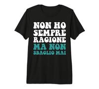 Non Ho Sempre Razione ma Non sbaglio MAI ma Non Ho MAI torto Camiseta Premium
