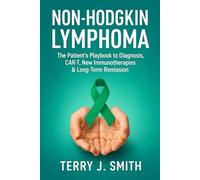 Non-Hodgkin Lymphoma: The Patient’s Playbook to Diagnosis, CAR-T, New Immunotherapies & Long-Term Remission