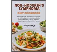 NON-HODGKIN’S LYMPHOMA DIET COOKBOOK: Healing Recipes And Nutritional Strategies For Immune Support, Inflammation Control, Energy Restoration, ... Detoxification, And Long-Term Wellness