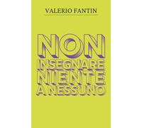 Non insegnare niente a nessuno: Romanzo satirico sulla scuola: cronache surreali di ordinaria follia tra banchi, riforme, circolari, supplenze, ministri, registri elettronici e burocrazia varia.