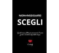 Non inseguire. Scegli: Guida senza filtri per riconoscere l’uomo giusto e smettere di perdere tempo.