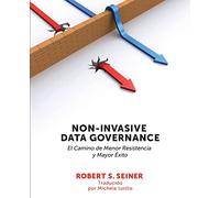 Non-Invasive Data Governance: El camino de menor Resistencia y mayor éxito: El camino de menor Resistencia y mayor éxito: El camino de menor Resistencia y mayor éxito