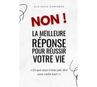 NON ! La meilleure réponse pour réussir votre vie !: « Ce que vous n'osez pas dire vous coûte tout »