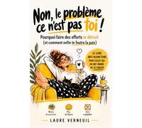 Non, le problème ce n'est pas toi !: Pourquoi faire des efforts te détruit (et comment enfin te foutre la paix)