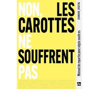Non, les carottes ne souffrent pas: Manuel de répartie pour végés soulé.es