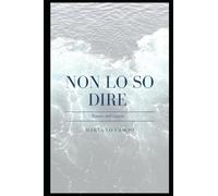 Non lo so dire: Poesie dal cuore