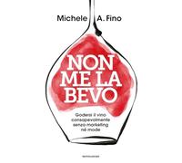 Non me la bevo. Godersi il vino consapevolmente senza marketing né mode (Gaia)