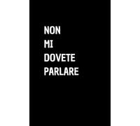 NON MI DOVETE PARLARE: Quaderno per appunti a righe, divertente idea regalo per collega o amico, perfetto come agenda, blocco note o taccuino,120 pagine