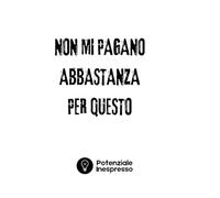 NON MI PAGANO ABBASTANZA PER QUESTO