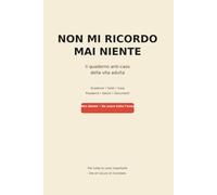NON MI RICORDO MAI NIENTE: Il quaderno anti-caos della vita adulta