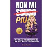 Non mi scuso più: 100 Frasi per Smettere di Chiedere il Permesso