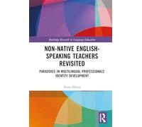 Non-Native English-Speaking Teachers Revisited: Paradoxes in Multilingual Professionals' Identity Development (Routledge Research in Language Education)