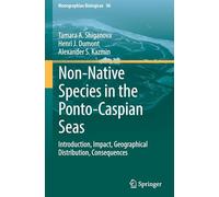 Non-Native Species in the Ponto-Caspian Seas: Introduction, Impact, Geographical Distribution, Consequences: 96 (Monographiae Biologicae, 96)