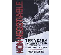 Non-Negotiable: Ten Years Incarcerated- Creating the Unbreakable Mindset
