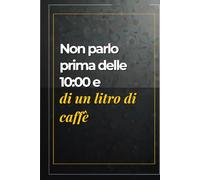 Non parlo prima delle 10:00 e di un litro di caffè: Quaderno ironico con frasi umoristiche perfetto per colleghi e colleghe, un’idea regalo divertente per portare un tocco di umorismo in ufficio