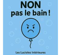 NON pas le bain !: livre pour aider les tout-petits à apprécier le moment où il doit se laver.