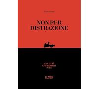 Non per distrazione. Una città che ricorda male (Storie contemporanee)