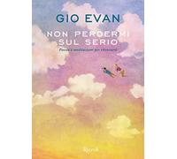 Non perdermi sul serio. Poesie e meditazioni per ritrovarsi (Narrativa Ragazzi)