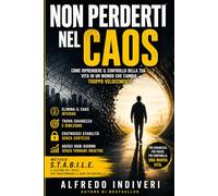 NON PERDERTI NEL CAOS: Come riprendere il controllo della tua vita in un mondo che cambia troppo velocemente (Quando vuoi mollare. “Parole che ti aiutano a non arrenderti nei momenti più difficili”)