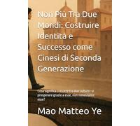 Non Più Tra Due Mondi: Costruire Identità e Successo come Cinesi di Seconda Generazione: Cosa significa crescere tra due culture-e prosperare grazie a esse, non nonostante esse?