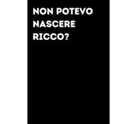 Non potevo nascere ricco? - Taccuino divertente per appunti e idee | Quaderno simpatico da ufficio: Taccuino divertente per appunti, idee e pensieri | ... amici e amiche | Umorismo da ufficio