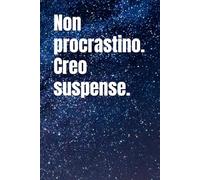 Non procrastino. Creo suspense.