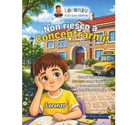 Non Riesco a Concentrarmi!: La storia di Lorenzo il bambino che si distrae facilmente ("Lorenzo e le sue storie")