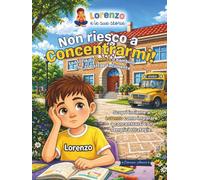 Non Riesco a Concentrarmi!: La storia di Lorenzo il bambino che si distrae facilmente ("Lorenzo e le sue storie")