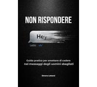 NON RISPONDERE: guida pratica per smettere di cadere nei messaggi degli uomini sbagliati (Guide di sopravvivenza sentimentale)