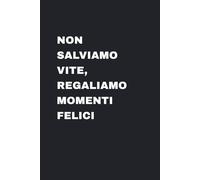 Non salviamo vite, regaliamo momenti felici: Taccuino divertente per appunti e idee, Quaderno simpatico da ufficio per scrivere pensieri, note e battute ironiche tra colleghi, 110 pagine formato A5.