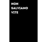 Non salviamo vite - Taccuino divertente per appunti e idee | Quaderno simpatico da ufficio: Taccuino divertente per appunti, idee e pensieri | Regalo ... amici e amiche | Umorismo da ufficio