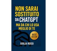 Non Sarai Sostituito da ChatGPT. Ma da Chi lo Usa Meglio di Te