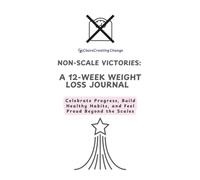 Non-Scale Victories: A 12-Week Weight Loss Journal: Celebrate Progress, Build Healthy Habits, and Feel Proud Beyond the Scales