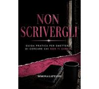 Non scrivergli: Guida pratica per smettere di cercare chi non ti cerca (Guide di sopravvivenza sentimentale)
