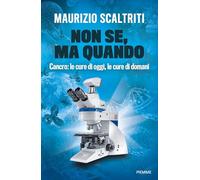 Non se, ma quando. Cancro: le cure di oggi, le cure di domani (Saggi PM)