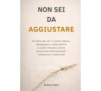Non sei da aggiustare: Un libro per chi si sente stanco, inadeguato o rotto dentro e vuole ritrovare valore senza frasi motivazionali né percorsi complicati (Take Care Of You Press)