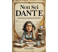 Non sei Dante: Guida di Buone Maniere per Scrittori